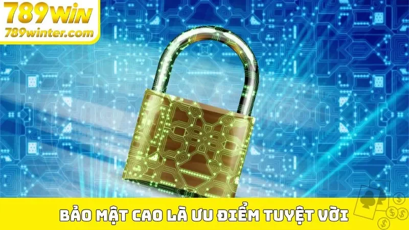 Bảo mật cao là ưu điểm tuyệt vời