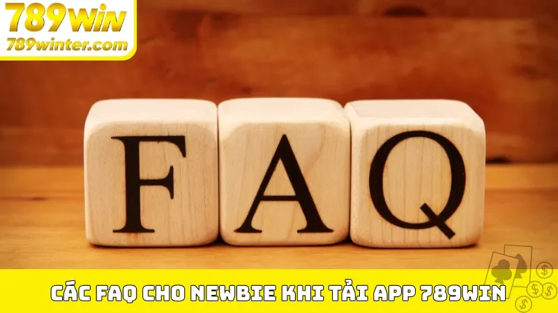 Các FAQ cho newbie khi tải app 789Win