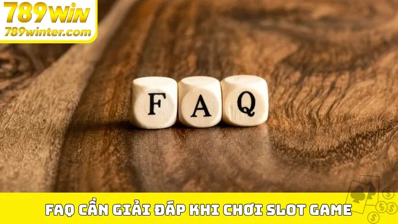 FAQ cần giải đáp khi chơi slot game