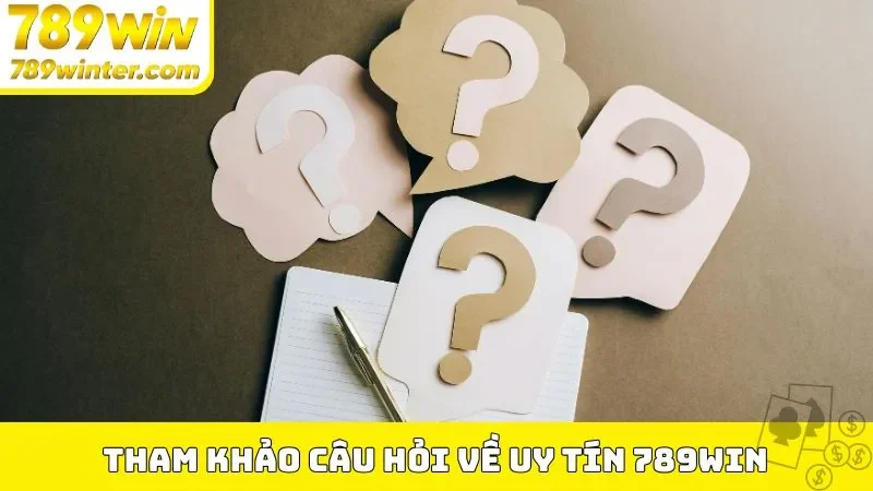 Tham khảo câu hỏi về uy tín 789Win