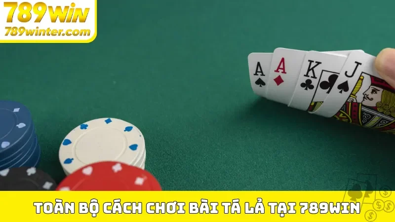 Toàn bộ cách chơi bài tá lả tại 789Win