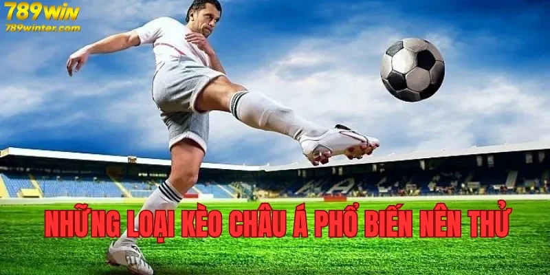 Những loại kèo châu Á phổ biến nên thử