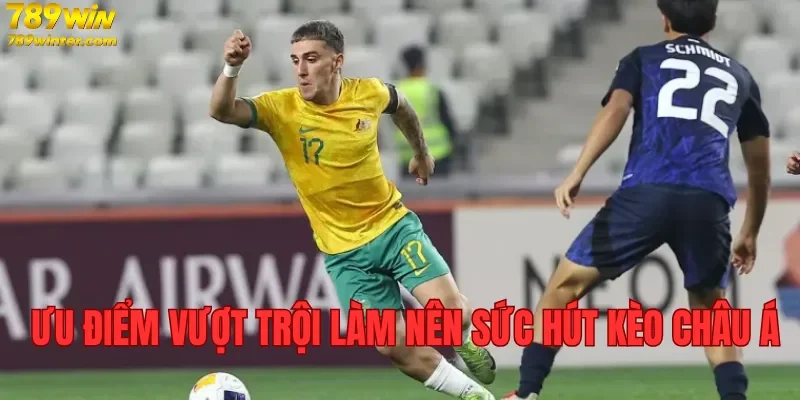 Ưu điểm vượt trội làm nên sức hút kèo châu Á